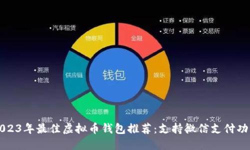 2023年最佳虚拟币钱包推荐：支持微信支付功能