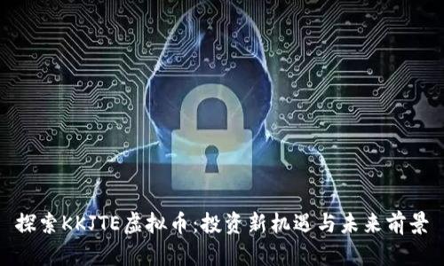 探索KKJTE虚拟币：投资新机遇与未来前景